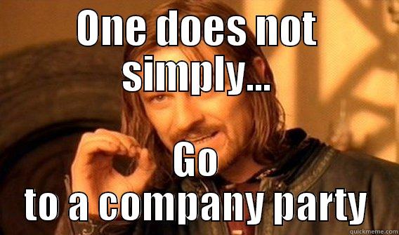 ONE DOES NOT SIMPLY... GO TO A COMPANY PARTY One Does Not Simply