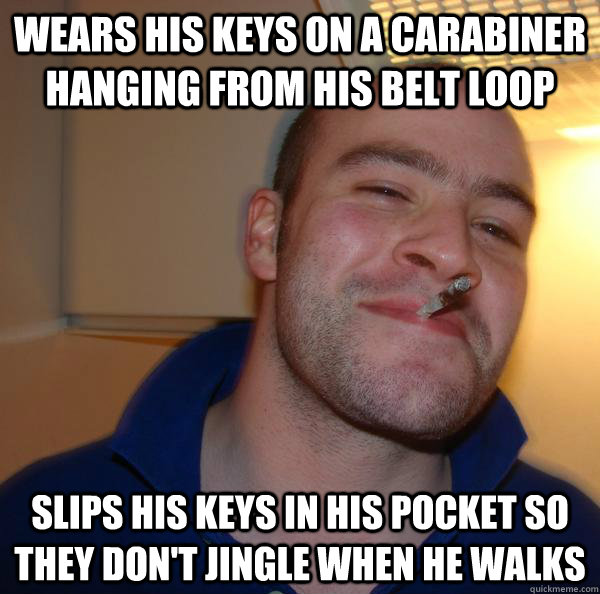 Wears his keys on a carabiner hanging from his belt loop Slips his keys in his pocket so they don't jingle when he walks - Wears his keys on a carabiner hanging from his belt loop Slips his keys in his pocket so they don't jingle when he walks  Misc