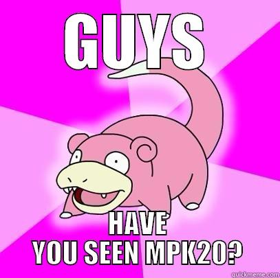 GUYS HAVE YOU SEEN MPK20? Slowpoke