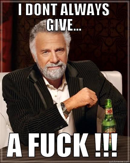 I DONT ALWAYS GIVE... A FUCK !!! The Most Interesting Man In The World
