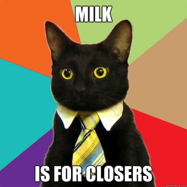 Milk is for closers - Milk is for closers  Business Cat