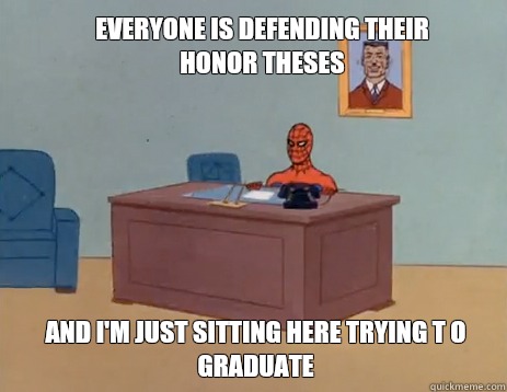 Everyone is defending their honor theses And I'm just sitting here trying t o graduate  masturbating spiderman
