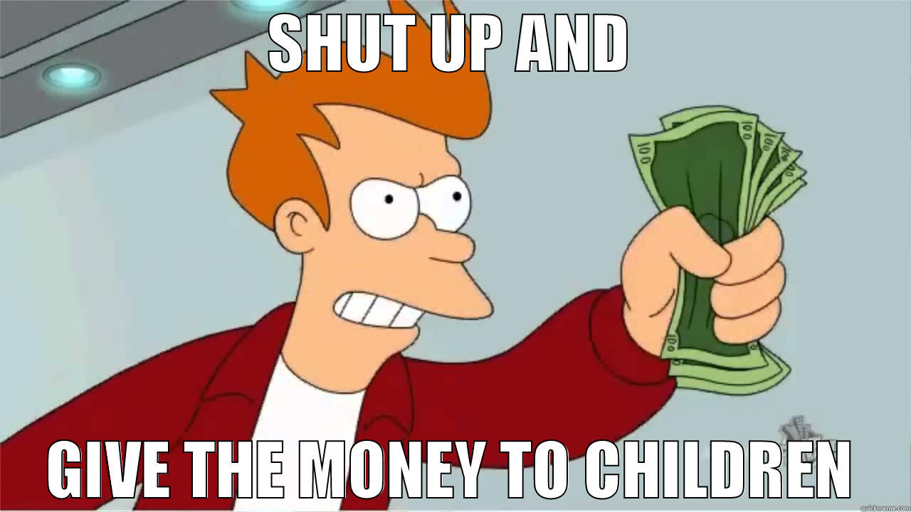 SHUT UP AND GIVE THE MONEY TO CHILDREN Misc