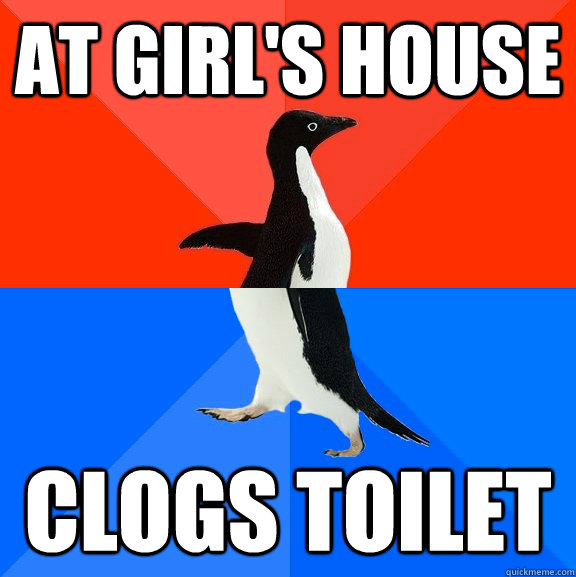 At girl's house clogs toilet  Socially Awesome Awkward Penguin
