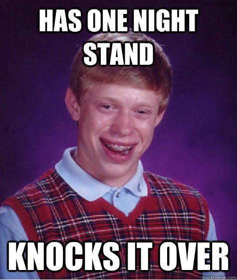 Has One Night Stand Knocks it over  Bad Luck Brian