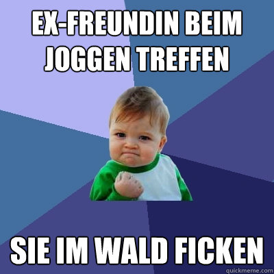 ex-freundin beim joggen treffen sie im wald ficken - ex-freundin beim joggen treffen sie im wald ficken  Success Kid