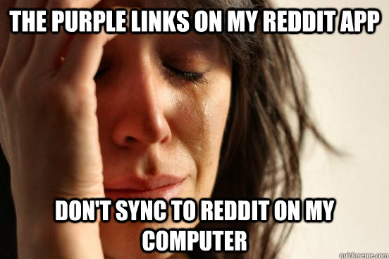 The purple links on my reddit app don't sync to reddit on my computer  First World Problems