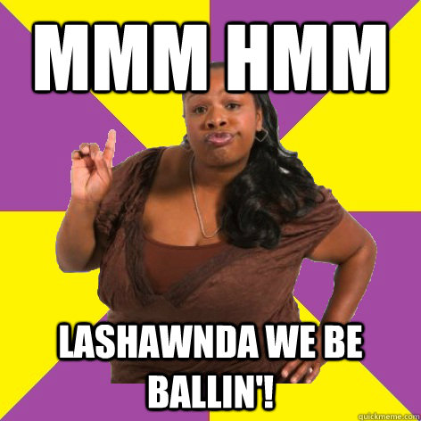 Mmm Hmm Lashawnda we be ballin'! - Mmm Hmm Lashawnda we be ballin'!  Misc