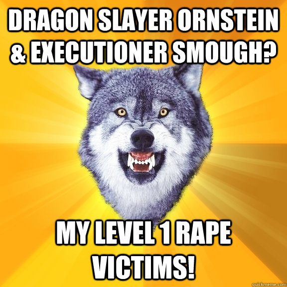 Dragon Slayer Ornstein & Executioner Smough? my level 1 rape victims! - Dragon Slayer Ornstein & Executioner Smough? my level 1 rape victims!  Courage Wolf