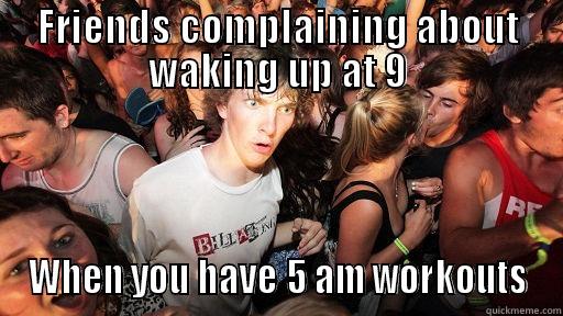 FRIENDS COMPLAINING ABOUT WAKING UP AT 9 WHEN YOU HAVE 5 AM WORKOUTS Sudden Clarity Clarence