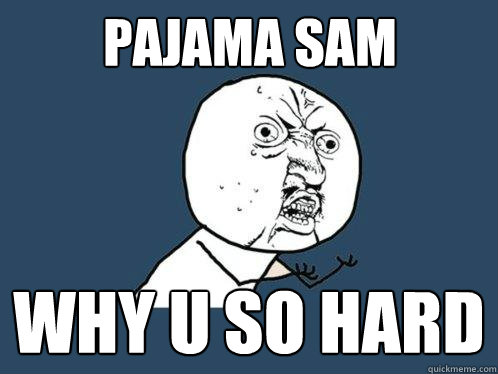 Pajama Sam Why u so hard  Y U No