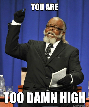 You are too damn high  The Rent Is Too Damn High