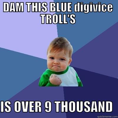DAM THIS BLUE DIGIVICE TROLL'S  IS OVER 9 THOUSAND  Success Kid