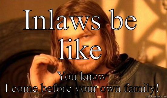 INLAWS BE LIKE YOU KNOW I COME BEFORE YOUR OWN FAMILY! Boromir