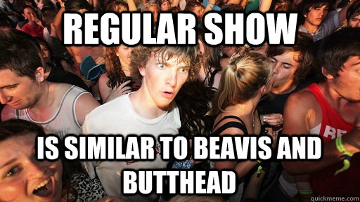 Regular Show Is similar to Beavis and Butthead   Sudden Clarity Clarence