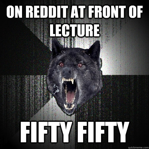 on Reddit at front of lecture fifty fifty  Insanity Wolf
