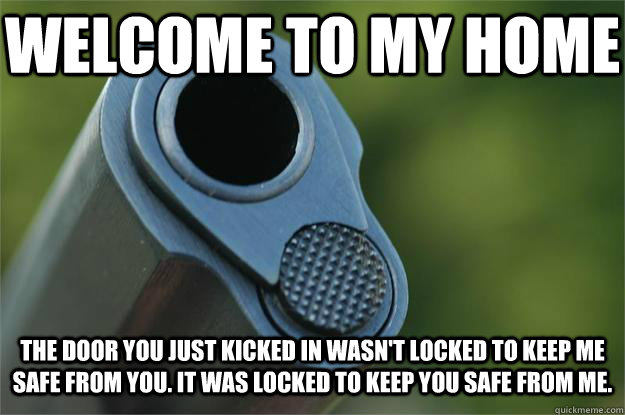 Welcome To my home The door you just kicked in wasn't locked to keep me safe from you. It was locked to keep you safe from me. - Welcome To my home The door you just kicked in wasn't locked to keep me safe from you. It was locked to keep you safe from me.  Misc