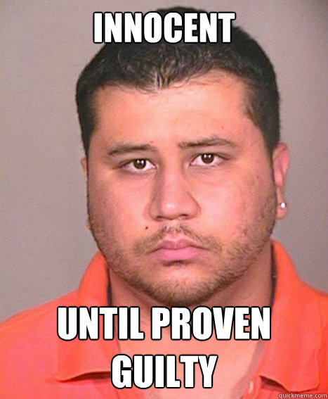 INNOCENT UNTIL PROVEN GUILTY  ASSHOLE George Zimmerman