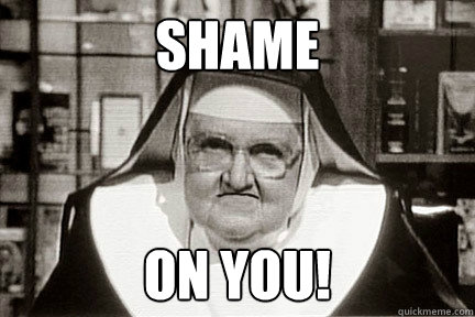 SHAME ON YOU!  