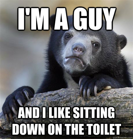 I'm a Guy And i like sitting down on the toilet   Confession Bear