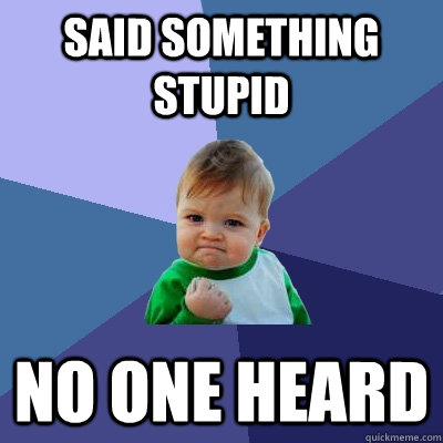 Said something stupid no one heard  Success Kid