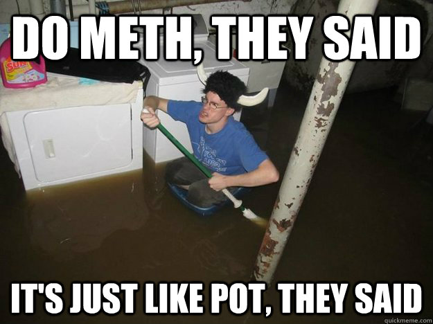Do meth, they said It's just like pot, they said  Laundry Room Viking