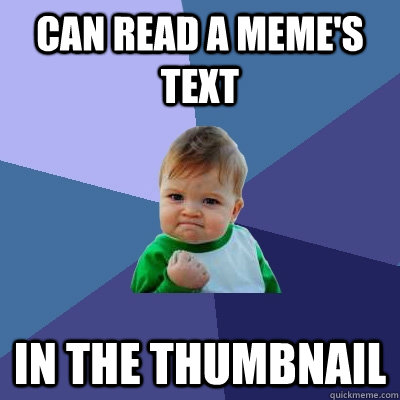 CAN READ A MEME'S TEXT IN THE THUMBNAIL  Success Kid