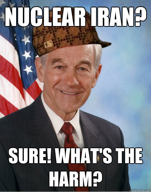 nuclear iran? sure! what's the harm?  Scumbag Ron Paul