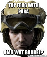 Top frag with Para OMG WAT BARREL? - Top frag with Para OMG WAT BARREL?  Competitive AVA Player