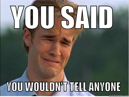 YOU SAID YOU WOULDN'T TELL ANYONE 1990s Problems