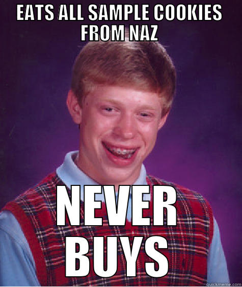 EATS ALL SAMPLE COOKIES FROM NAZ NEVER BUYS Bad Luck Brian