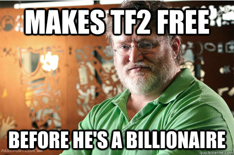 makes tf2 free before he's a billionaire  Good Guy Gabe