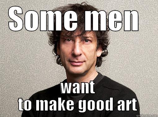 SOME MEN  WANT TO MAKE GOOD ART Misc