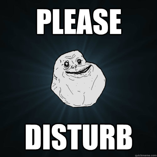 Please Disturb  Forever Alone