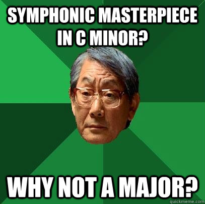 symphonic masterpiece in C minor? why not a major?  High Expectations Asian Father