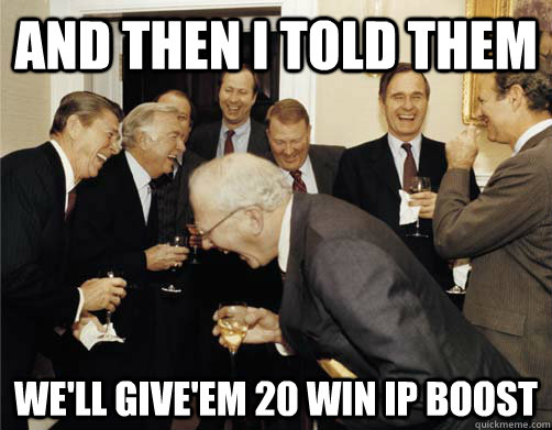 And then I told them We'll give'em 20 win ip boost  And then I told them