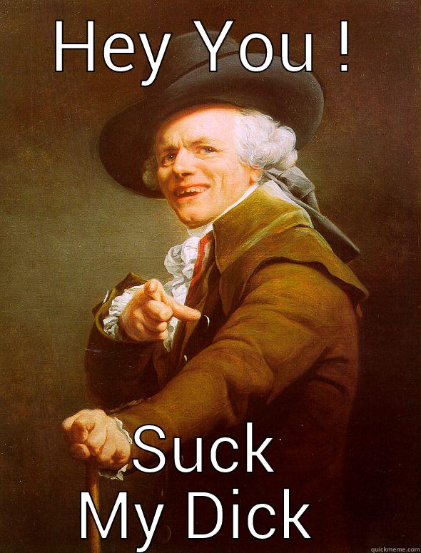 HEY YOU ! SUCK MY DICK  Joseph Ducreux