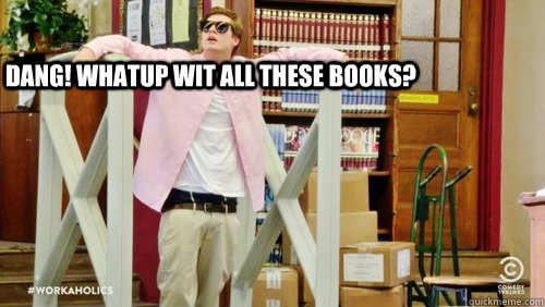 Dang! whatup wit all these books?   