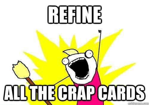 refine all the crap cards - refine all the crap cards  x all the y