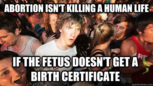 Abortion isn't killing a human life if the fetus doesn't get a birth certificate  Sudden Clarity Clarence