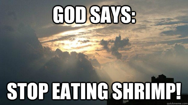GOD says: Stop eating shrimp! - GOD says: Stop eating shrimp!  GOD SAYS