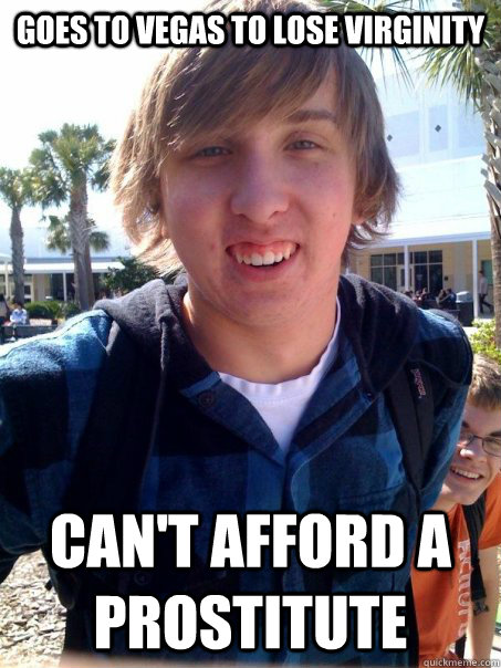 Goes to Vegas to lose virginity Can't afford a prostitute  