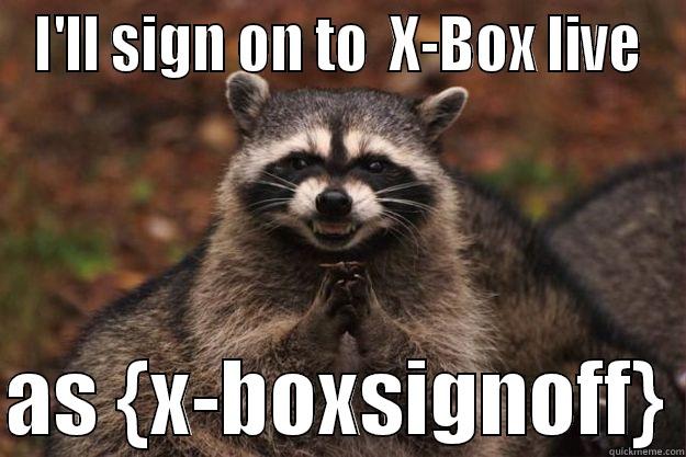 trolling microsoft fan boys - I'LL SIGN ON TO  X-BOX LIVE  AS {X-BOXSIGNOFF} Evil Plotting Raccoon