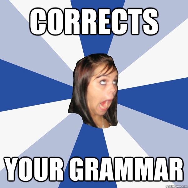 corrects your grammar  Annoying Facebook Girl