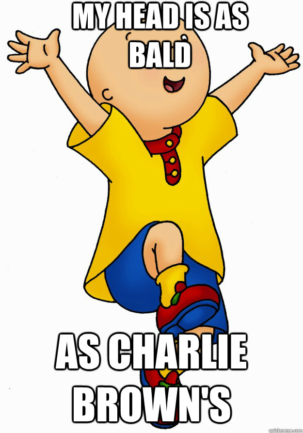 My head is as bald as charlie brown's - My head is as bald as charlie brown's  Caillou has Cancer!