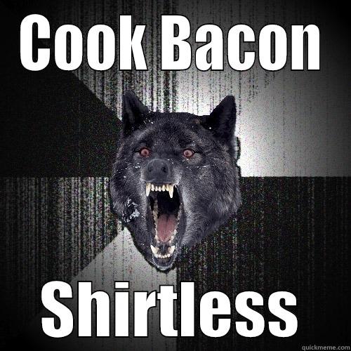 COOK BACON SHIRTLESS Insanity Wolf