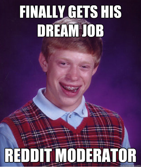 Finally gets his dream job reddit moderator  Bad Luck Brian