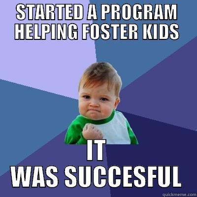 STARTED A PROGRAM HELPING FOSTER KIDS IT WAS SUCCESFUL Success Kid