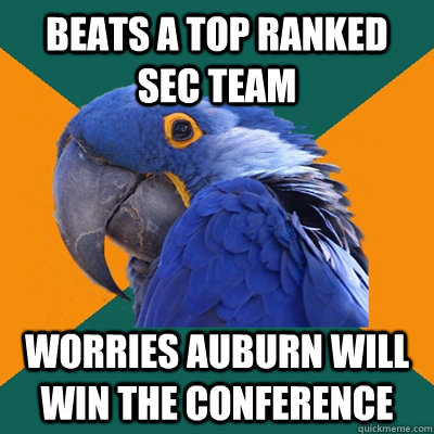 Beats a top ranked sec team worries auburn will win the conference  Paranoid Parrot
