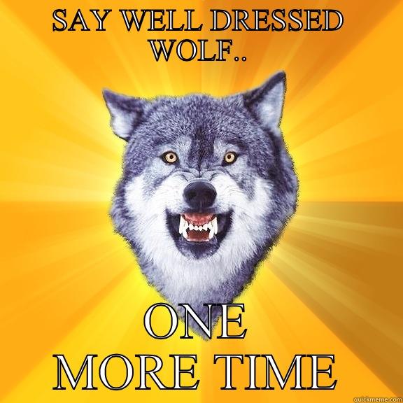 SAY WELL DRESSED WOLF.. ONE MORE TIME Courage Wolf